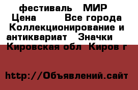 1.1) фестиваль : МИР › Цена ­ 49 - Все города Коллекционирование и антиквариат » Значки   . Кировская обл.,Киров г.